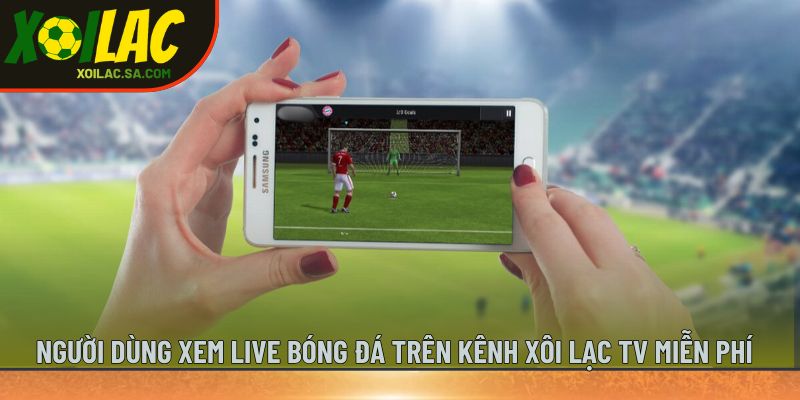 TRANG CHỦ 41 Người dùng xem live bóng đá trên kênh Xôi Lạc TV miễn phí