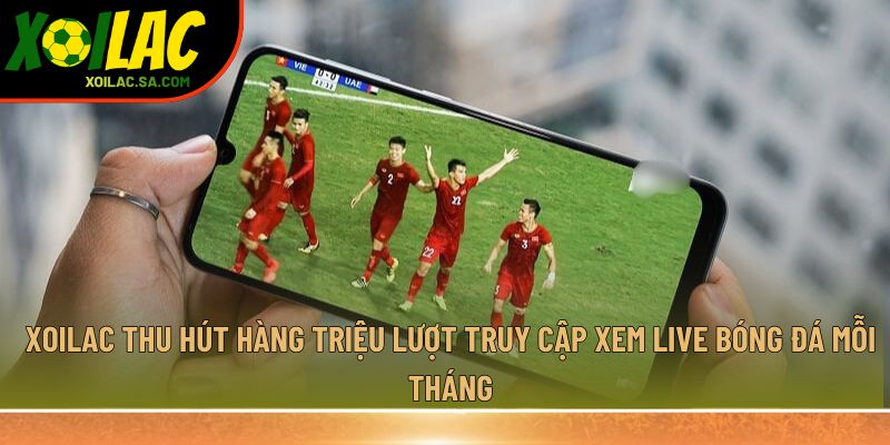 TRANG CHỦ 39 Xoilac thu hút hàng triệu lượt truy cập xem live bóng đá mỗi tháng